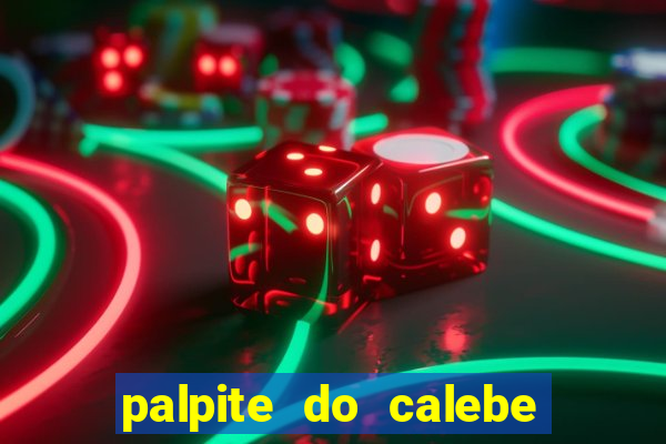 palpite do calebe para hoje